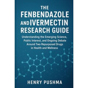 PUSHMA, HENRY The Fenbendazole and Ivermectin Research Guide: Understanding the Emerging Science, Public Interest, and Ongoing Debate Around Two Repurposed Drugs in Health and Wellness PUSHMA, HENRY The Fenbendazole and Ivermectin Research Guide: Understanding the Emerging Science, Public Interest, and Ongoing Debate Around Two Repurposed Drugs in Health and Wellness