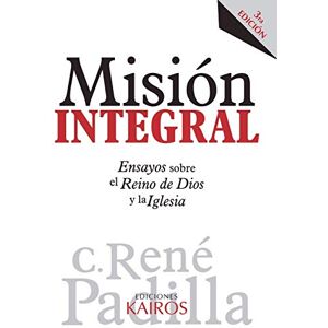 Padilla, René Misión Integral: Ensayos sobre el Reino de Dios y la Iglesia Padilla, René Misión Integral: Ensayos sobre el Reino de Dios y la Iglesia