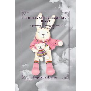 Howlett, Stephanie THE DAY SHE BECAME MY HEART: A Journey Through Love and Tiny Fingers Howlett, Stephanie THE DAY SHE BECAME MY HEART: A Journey Through Love and Tiny Fingers