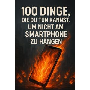 Koch, Daniel 100 Dinge, die du tun kannst, um nicht am Smartphone zu hängen: Weg vom Display – rein ins echte Leben: 100 Dinge, die du tun kannst, wenn du nicht scrollst Koch, Daniel 100 Dinge, die du tun kannst, um nicht am Smartphone zu hängen: Weg vom Display – rein ins echte Leben: 100 Dinge, die du tun kannst, wenn du nicht scrollst
