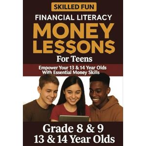 Fun, Skilled Smart Money Lessons for Teens: Grade 8 & 9 Financial Literacy: Empower Your 13 & 14-Year-Olds with Essential Money Skills (Smart Money Lessons & Financial Literacy for Kids & Teens) Fun, Skilled Smart Money Lessons for Teens: Grade 8 & 9 Financial Literacy: Empower Your 13 & 14-Year-Olds with Essential Money Skills (Smart Money Lessons & Financial Literacy for Kids & Teens)