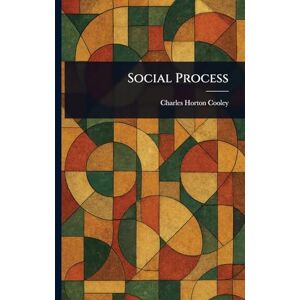 Cooley, Charles Horton Social Process Cooley, Charles Horton Social Process