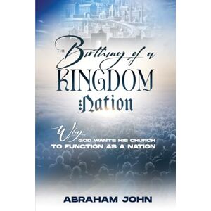 John, Abraham The Birthing of a Kingdom Nation: Why God wants His Church to function as a nation (Discipling Nations Series) John, Abraham The Birthing of a Kingdom Nation: Why God wants His Church to function as a nation (Discipling Nations Series)
