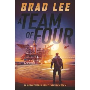 Lee A Team of Four: An Unsanctioned Asset Thriller Book 4 (The Unsanctioned Asset Series) Lee A Team of Four: An Unsanctioned Asset Thriller Book 4 (The Unsanctioned Asset Series)