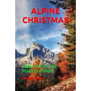 Yahya, Simeon ALPINE CHRISTMAS: HIKING THE FESTIVE PEAKS OF EUROPE Yahya, Simeon ALPINE CHRISTMAS: HIKING THE FESTIVE PEAKS OF EUROPE