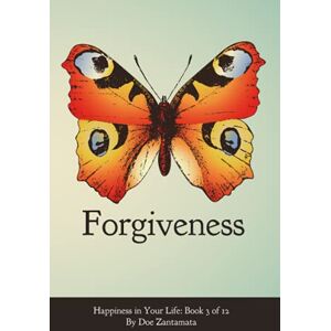 Zantamata, Doe Happiness in Your Life Book Three: Forgiveness: 3 Zantamata, Doe Happiness in Your Life Book Three: Forgiveness: 3
