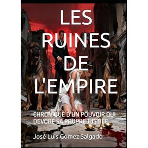 Gómez Salgado, José Luis LES RUINES DE L'EMPIRE: CHRONIQUE D'UN POUVOIR QUI DEVORE SA PROPRE JUSTICE Gómez Salgado, José Luis LES RUINES DE L'EMPIRE: CHRONIQUE D'UN POUVOIR QUI DEVORE SA PROPRE JUSTICE