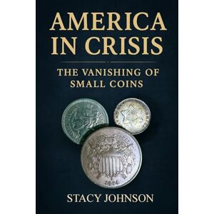 Johnson, Stacy America in Crisis: The Vanishing of Small Coins: The Two-Cent and Three-Cent Coins of America Johnson, Stacy America in Crisis: The Vanishing of Small Coins: The Two-Cent and Three-Cent Coins of America