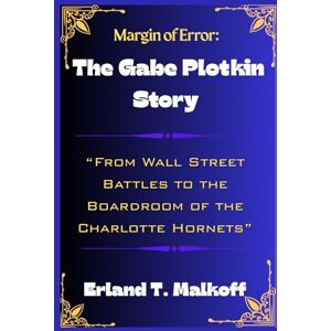 Malkoff, Erland T. Margin of Error: The Gabe Plotkin Story: From Wall Street Battles to the Boardroom of the Charlotte Hornets Malkoff, Erland T. Margin of Error: The Gabe Plotkin Story: From Wall Street Battles to the Boardroom of the Charlotte Hornets
