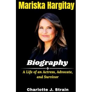 Strain, Charlotte J Mariska Hargitay Biography: A Life of an Actress, Advocate, and Survivor Strain, Charlotte J Mariska Hargitay Biography: A Life of an Actress, Advocate, and Survivor
