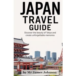 Johnson, Mr James Japan travel guide: Discover the beauty of Tokyo and create unforgettable memories Johnson, Mr James Japan travel guide: Discover the beauty of Tokyo and create unforgettable memories