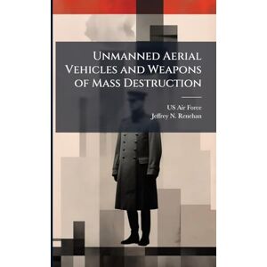 Renehan, Jeffrey N Unmanned Aerial Vehicles and Weapons of Mass Destruction Renehan, Jeffrey N Unmanned Aerial Vehicles and Weapons of Mass Destruction