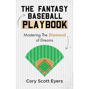 Scott The Fantasy Baseball Playbook: Mastering the Diamond of Dreams Scott The Fantasy Baseball Playbook: Mastering the Diamond of Dreams