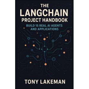 Lakeman, Tony The LangChain Project Handbook: Build 15 Real AI Agents and Applications (Project Based AI Development) Lakeman, Tony The LangChain Project Handbook: Build 15 Real AI Agents and Applications (Project Based AI Development)