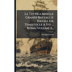 Gavotti, Giuseppe La Tattica Mnelle Grandi Battaglie Navali, Da Temistocle A Ito ... Roma, Volume 2... Gavotti, Giuseppe La Tattica Mnelle Grandi Battaglie Navali, Da Temistocle A Ito ... Roma, Volume 2...