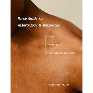 Miller, Charlotte Nurse Guide to Allergology & Immunology: Care, Protocols and Specialised Care (Medical-Technical and Critical Care Unit – Nurse Responsibilities with Charlotte Miller) Miller, Charlotte Nurse Guide to Allergology & Immunology: Care, Protocols and Specialised Care (Medical-Technical and Critical Care Unit – Nurse Responsibilities with Charlotte Miller)