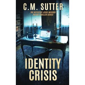 Sutter, C. M. Identity Crisis: A Gripping Crime Thriller (The Detective Jesse McCord Police Thriller Series) Sutter, C. M. Identity Crisis: A Gripping Crime Thriller (The Detective Jesse McCord Police Thriller Series)