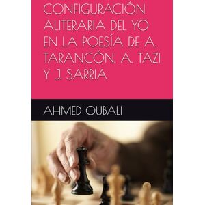 Ahmed CONFIGURACIÓN ALITERARIA DEL YO EN LA POESÍA DE A. TARANCÓN, A. TAZI Y J. SARRIA Ahmed CONFIGURACIÓN ALITERARIA DEL YO EN LA POESÍA DE A. TARANCÓN, A. TAZI Y J. SARRIA