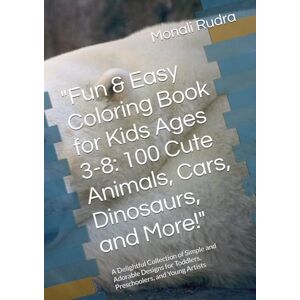 Rudra, Miss Monali Fun & Easy Coloring Book for Kids Ages 3-8: 100 Cute Animals, Cars, Dinosaurs, and More!": A Delightful Collection of Simple and Adorable Designs for Toddlers, Preschoolers, and Young Artists Rudra, Miss Monali Fun & Easy Coloring Book for Kids Ages 3-8: 100 Cute Animals, Cars, Dinosaurs, and More!": A Delightful Collection of Simple and Adorable Designs for Toddlers, Preschoolers, and Young Artists