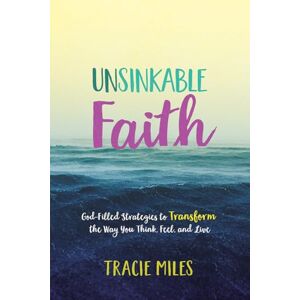 Tracie Miles Unsinkable Faith: God-Filled Strategies to Transform the Way You Think, Feel, and Live Tracie Miles Unsinkable Faith: God-Filled Strategies to Transform the Way You Think, Feel, and Live