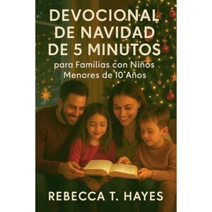 Hayes, Rebecca T. DEVOCIONAL DE NAVIDAD DE 5 MINUTOS PARA FAMILIAS CON NIÑOS MENORES DE 10 AÑOS Hayes, Rebecca T. DEVOCIONAL DE NAVIDAD DE 5 MINUTOS PARA FAMILIAS CON NIÑOS MENORES DE 10 AÑOS