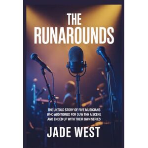 WEST, JADE THE RUNAROUNDS: THE UNTOLD STORY OF FIVE MUSICIANS WHO AUDITIONED FOR A SCENE AND ENDED UP WITH THEIR OWN SERIES WEST, JADE THE RUNAROUNDS: THE UNTOLD STORY OF FIVE MUSICIANS WHO AUDITIONED FOR A SCENE AND ENDED UP WITH THEIR OWN SERIES