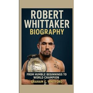E. Whitford, Graham Robert Whittaker Biography: From Humble Beginnings to World Champion E. Whitford, Graham Robert Whittaker Biography: From Humble Beginnings to World Champion