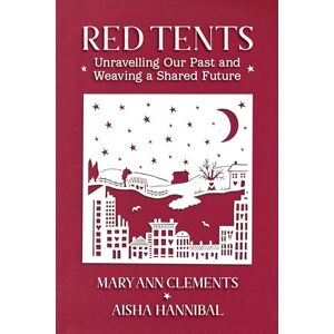 Clements, Mary Ann Red Tents: Unravelling our Past and Weaving a Shared Future Clements, Mary Ann Red Tents: Unravelling our Past and Weaving a Shared Future