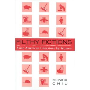 Chiu, Monica Filthy Fictions: Asian American Literature by Women: 11 (Critical Perspectives on Asian Pacific Americans) Chiu, Monica Filthy Fictions: Asian American Literature by Women: 11 (Critical Perspectives on Asian Pacific Americans)