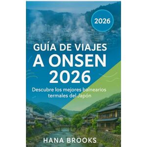 BROOKS, HANA GUÍA DE VIAJES A ONSEN 2026: Guía completa de aguas termales, ryokans, gastronomía local, lugares de relax y experiencias culturales en onsen de Japón – Edición 2026 BROOKS, HANA GUÍA DE VIAJES A ONSEN 2026: Guía completa de aguas termales, ryokans, gastronomía local, lugares de relax y experiencias culturales en onsen de Japón – Edición 2026
