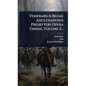 Migne, Jacques-Paul Venerabilis Bedae Anglosaxonis Presbyteri Opera Omnia, Volume 2... Migne, Jacques-Paul Venerabilis Bedae Anglosaxonis Presbyteri Opera Omnia, Volume 2...
