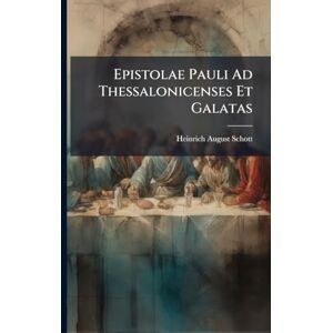 Schott, Heinrich August Epistolae Pauli Ad Thessalonicenses Et Galatas Schott, Heinrich August Epistolae Pauli Ad Thessalonicenses Et Galatas