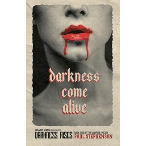 Stephenson, Paul Darkness Come Alive: Book one of the vampire epic, Darkness Rises: 1 Stephenson, Paul Darkness Come Alive: Book one of the vampire epic, Darkness Rises: 1