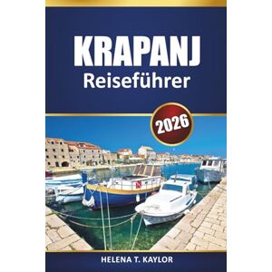 Kaylor, Helena T. Krapanj Reiseführer 2026: Entdecken Sie Kroatiens verstecktes Juwel, die lokale Küche, die Strände und die kulturellen Erlebnisse Kaylor, Helena T. Krapanj Reiseführer 2026: Entdecken Sie Kroatiens verstecktes Juwel, die lokale Küche, die Strände und die kulturellen Erlebnisse