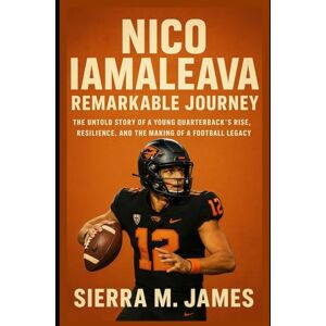 James, Sierra M. Nico Iamaleava: Remarkable Journey: The Untold Story of a Young Quarterback’s Rise, Resilience, and the Making of a Football Legacy James, Sierra M. Nico Iamaleava: Remarkable Journey: The Untold Story of a Young Quarterback’s Rise, Resilience, and the Making of a Football Legacy