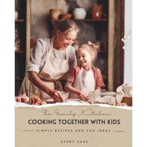 Avery The Family Kitchen: Cooking Together with Kids: Simple Recipes and Fun Ideas Avery The Family Kitchen: Cooking Together with Kids: Simple Recipes and Fun Ideas