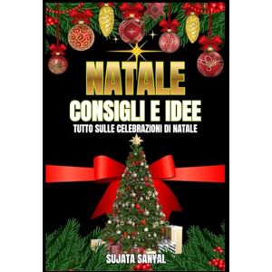 Sanyal, Sujata NATALE: CONSIGLI E IDEE: Questa guida offre consigli e idee pratiche per il Natale che trasformeranno qualsiasi festa di Natale in casa in un caldo e amorevole paradiso natalizio. Sanyal, Sujata NATALE: CONSIGLI E IDEE: Questa guida offre consigli e idee pratiche per il Natale che trasformeranno qualsiasi festa di Natale in casa in un caldo e amorevole paradiso natalizio.
