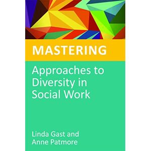 Linda Gast and Anne Patmore Mastering Approaches to Diversity in Social Work (Mastering Social Work Skills) Linda Gast and Anne Patmore Mastering Approaches to Diversity in Social Work (Mastering Social Work Skills)