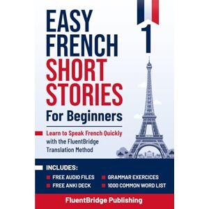 FluentBridge Publishing Easy French Short Stories for Beginners: Learn to Speak French Quickly with the FluentBridge Translation Method Includes Audio Files, Anki Deck, ... Language Learning Book & Workbook for Adults FluentBridge Publishing Easy French Short Stories for Beginners: Learn to Speak French Quickly with the FluentBridge Translation Method Includes Audio Files, Anki Deck, ... Language Learning Book & Workbook for Adults