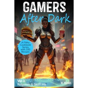 SEND, R Gamers After Dark A Filthy Cookbook Series with 100 Recipes: Respawn & Stuff Me (Gamers After Dark 100 Gamer Recipes, Snacks, Hearty Feasts, Gamer Food) SEND, R Gamers After Dark A Filthy Cookbook Series with 100 Recipes: Respawn & Stuff Me (Gamers After Dark 100 Gamer Recipes, Snacks, Hearty Feasts, Gamer Food)