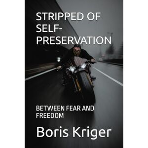 Kriger, Boris STRIPPED OF SELF-PRESERVATION: BETWEEN FEAR AND FREEDOM (Philosophical Questions) Kriger, Boris STRIPPED OF SELF-PRESERVATION: BETWEEN FEAR AND FREEDOM (Philosophical Questions)