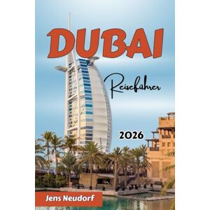 Neudorf, Jens DUBAI Reiseführer 2026: Entdecken Sie das alte Dubai, berühmte Sehenswürdigkeiten, Wüstensafaris und mehr: Expertentipps, Highlights, die Sie gesehen haben müssen, und stressfreie Reiseplanung Neudorf, Jens DUBAI Reiseführer 2026: Entdecken Sie das alte Dubai, berühmte Sehenswürdigkeiten, Wüstensafaris und mehr: Expertentipps, Highlights, die Sie gesehen haben müssen, und stressfreie Reiseplanung