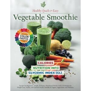 Soomin, Chu Healthy Quick & Easy Vegetable Smoothie Recipe Book: Green Blends for Beginners Simple, Delicious, Plant-Based Drinks with Up to 5 Ingredients for ... and Diabetics (The Smoothie Lifestyle Series) Soomin, Chu Healthy Quick & Easy Vegetable Smoothie Recipe Book: Green Blends for Beginners Simple, Delicious, Plant-Based Drinks with Up to 5 Ingredients for ... and Diabetics (The Smoothie Lifestyle Series)