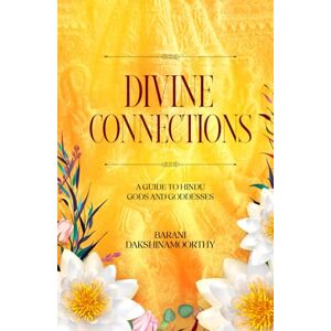 Dakshinamoorthy, Mr Barani DIVINE CONNECTIONS: A Guide to Hindu Gods and Goddesses Dakshinamoorthy, Mr Barani DIVINE CONNECTIONS: A Guide to Hindu Gods and Goddesses