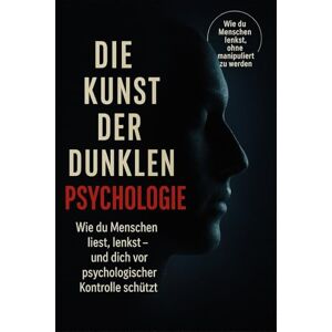 Sinclair, Magnus Die Kunst der dunklen Psychologie: Wie du Menschen liest, lenkst – und dich vor psychologischer Kontrolle schützt Sinclair, Magnus Die Kunst der dunklen Psychologie: Wie du Menschen liest, lenkst – und dich vor psychologischer Kontrolle schützt