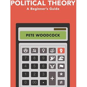 Woodcock, Pete Political Theory: A Beginner's Guide Woodcock, Pete Political Theory: A Beginner's Guide