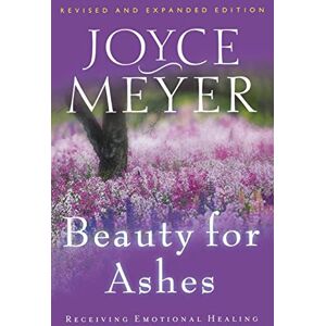 Meyer, Joyce Beauty for Ashes: Receiving Emotional Healing Meyer, Joyce Beauty for Ashes: Receiving Emotional Healing