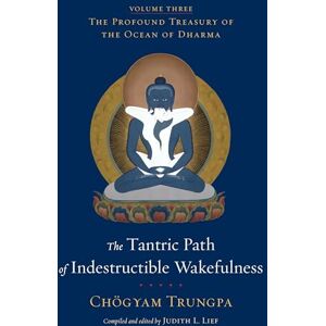 Trungpa, Chögyam The Tantric Path of Indestructible Wakefulness: The Profound Treasury of the Ocean of Dharma, Volume Three: 3 Trungpa, Chögyam The Tantric Path of Indestructible Wakefulness: The Profound Treasury of the Ocean of Dharma, Volume Three: 3