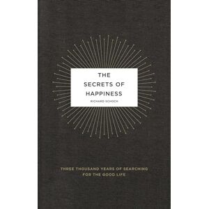 Schoch, Richard The Secrets of Happiness: Three Thousand Years of Searching for the Good Life Schoch, Richard The Secrets of Happiness: Three Thousand Years of Searching for the Good Life