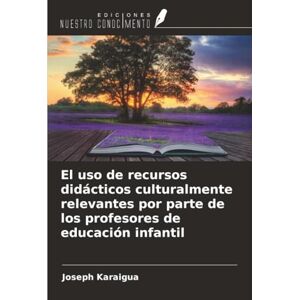 Karaigua, Joseph El uso de recursos didácticos culturalmente relevantes por parte de los profesores de educación infantil Karaigua, Joseph El uso de recursos didácticos culturalmente relevantes por parte de los profesores de educación infantil